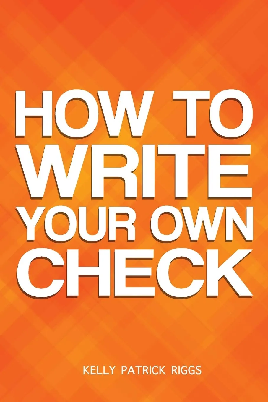 Cover of How to Write Your Own Check by Kelly Riggs